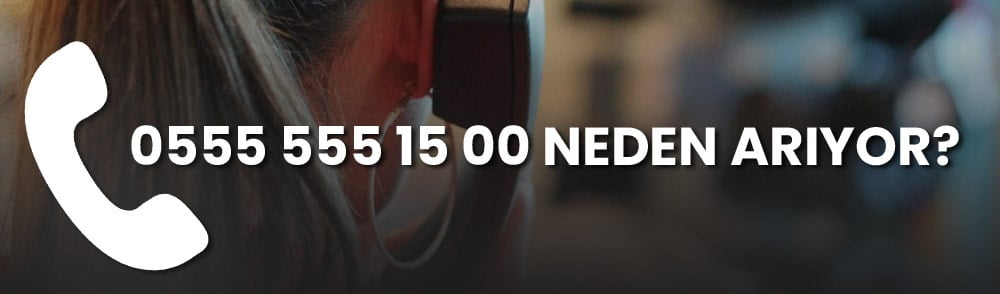 0555 555 15 00 neden arıyor